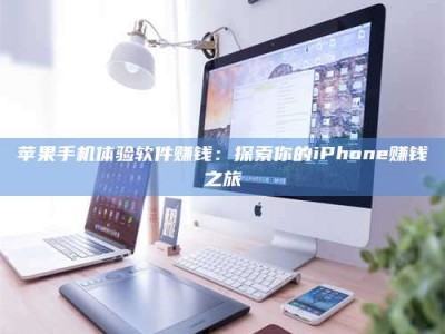 射阳苹果手机体验软件赚钱：探索你的iPhone赚钱之旅
