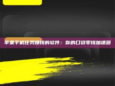 射阳苹果手机任务赚钱的软件：你的口袋零钱加速器