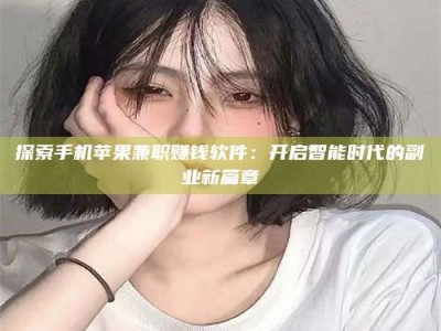 射阳探索手机苹果兼职赚钱软件：开启智能时代的副业新篇章