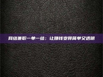 射阳网络兼职一单一结：让赚钱变得简单又透明