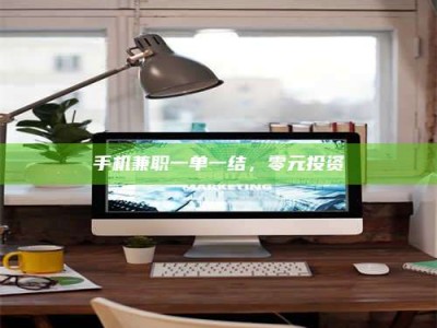 射阳手机兼职一单一结，零元投资