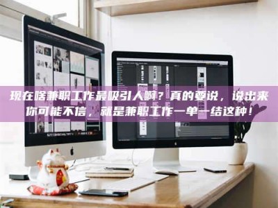 射阳现在啥兼职工作最吸引人啊？真的要说，说出来你可能不信，就是兼职工作一单一结这种！