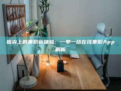 射阳指尖上的兼职新体验：一单一结在线兼职App解析