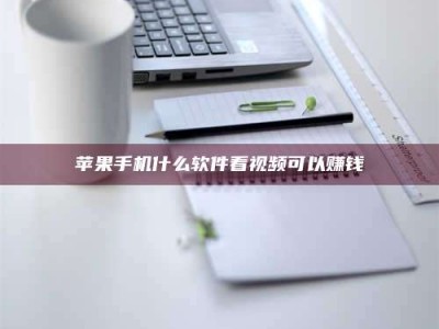 射阳苹果手机什么软件看视频可以赚钱