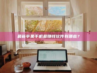 射阳最新苹果手机最赚钱软件有哪些？